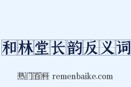 和林堂长韵反义词是什么意思的图片